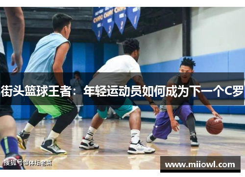 街头篮球王者：年轻运动员如何成为下一个C罗