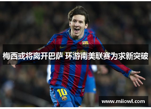 梅西或将离开巴萨 环游南美联赛为求新突破